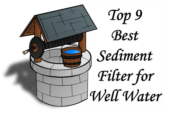 Top 9 Best Sediment Filter for Well Water [Expert Review] image